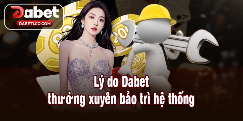 Dabet lý do thường xuyên bảo trì hệ thống