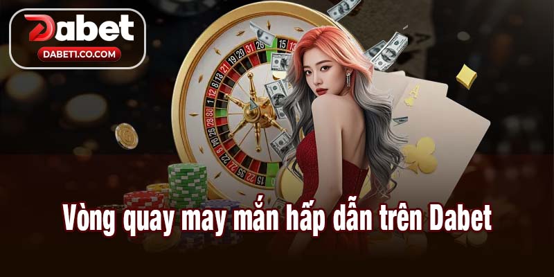 Dabet vòng quay may mắn hấp dẫn